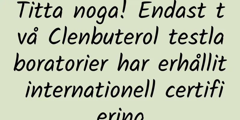 Titta noga! Endast två Clenbuterol testlaboratorier har erhållit internationell certifiering