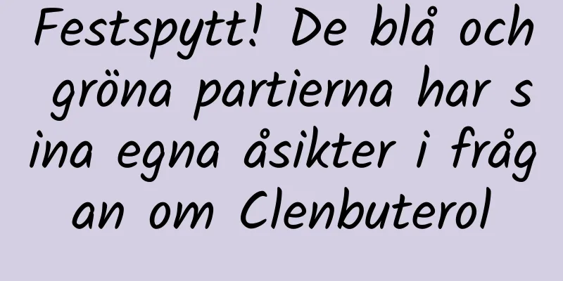 Festspytt! De blå och gröna partierna har sina egna åsikter i frågan om Clenbuterol