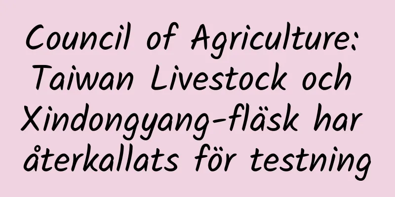 Council of Agriculture: Taiwan Livestock och Xindongyang-fläsk har återkallats för testning