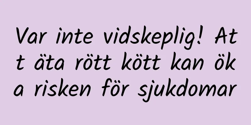 Var inte vidskeplig! Att äta rött kött kan öka risken för sjukdomar
