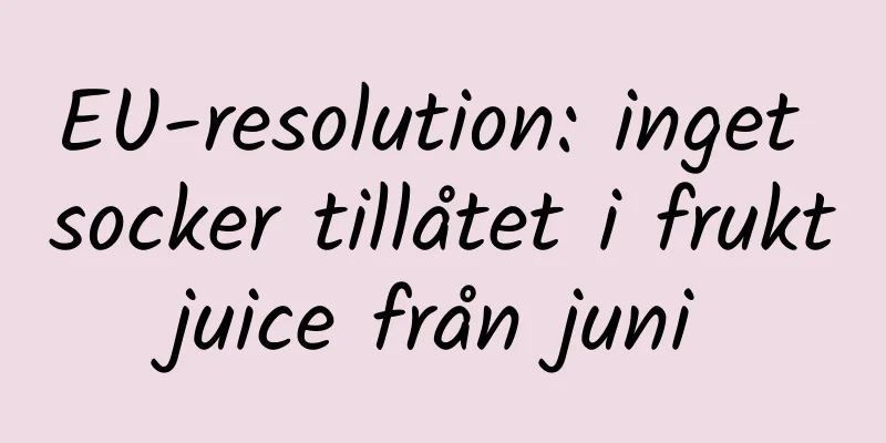 EU-resolution: inget socker tillåtet i fruktjuice från juni