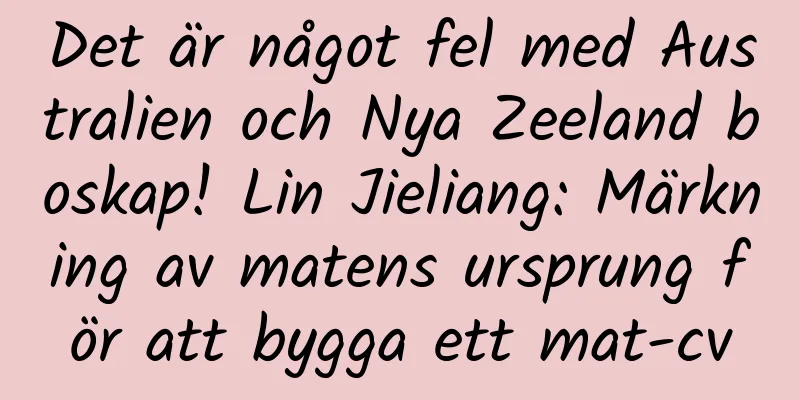 Det är något fel med Australien och Nya Zeeland boskap! Lin Jieliang: Märkning av matens ursprung för att bygga ett mat-cv