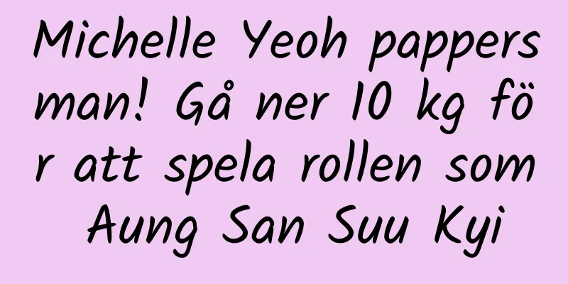 Michelle Yeoh pappersman! Gå ner 10 kg för att spela rollen som Aung San Suu Kyi