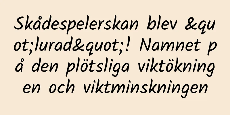 Skådespelerskan blev "lurad"! Namnet på den plötsliga viktökningen och viktminskningen