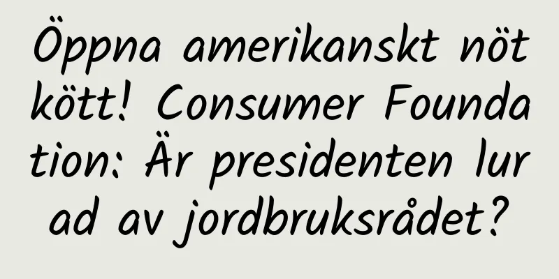 Öppna amerikanskt nötkött! Consumer Foundation: Är presidenten lurad av jordbruksrådet?
