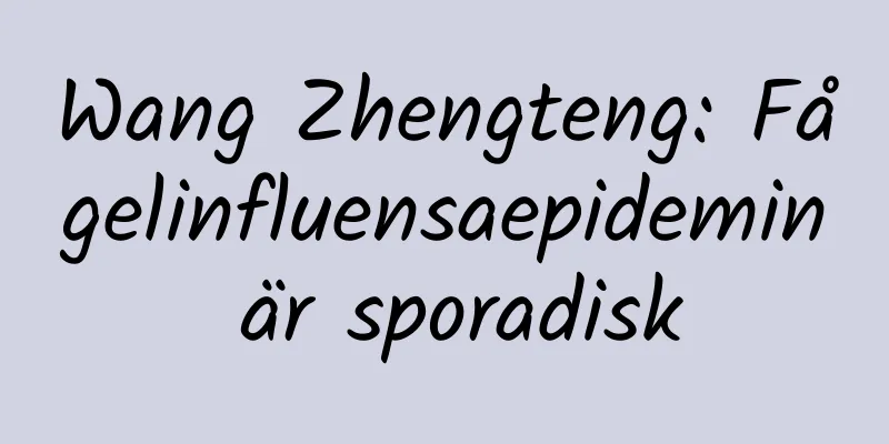 Wang Zhengteng: Fågelinfluensaepidemin är sporadisk