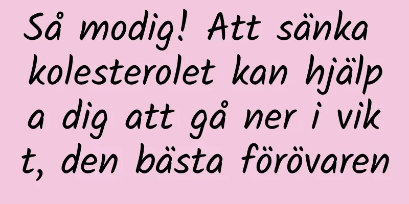 Så modig! Att sänka kolesterolet kan hjälpa dig att gå ner i vikt, den bästa förövaren