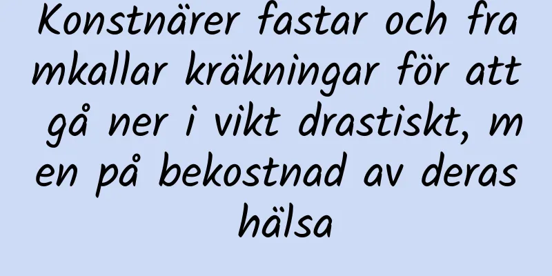 Konstnärer fastar och framkallar kräkningar för att gå ner i vikt drastiskt, men på bekostnad av deras hälsa