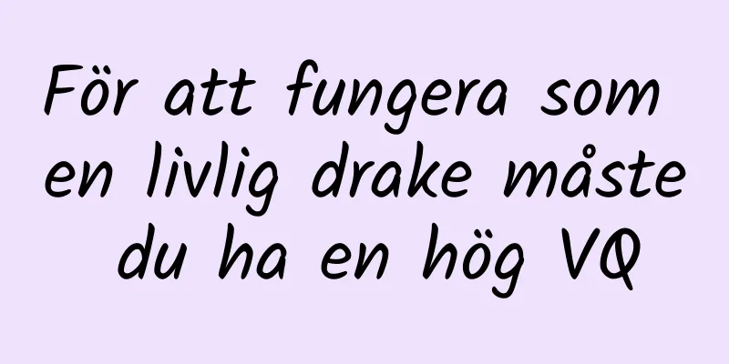 För att fungera som en livlig drake måste du ha en hög VQ