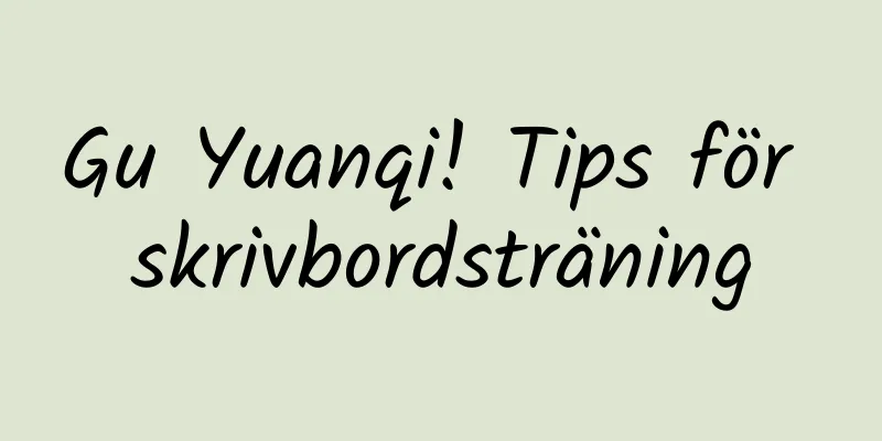 Gu Yuanqi! Tips för skrivbordsträning