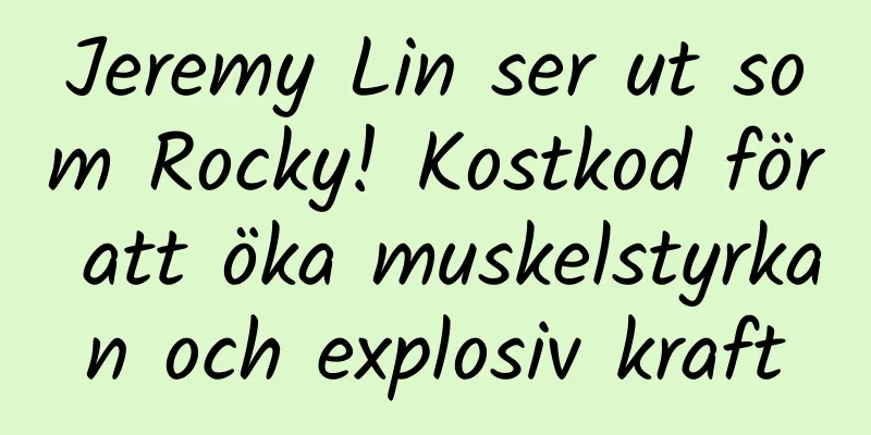 Jeremy Lin ser ut som Rocky! Kostkod för att öka muskelstyrkan och explosiv kraft
