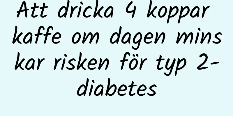 Att dricka 4 koppar kaffe om dagen minskar risken för typ 2-diabetes