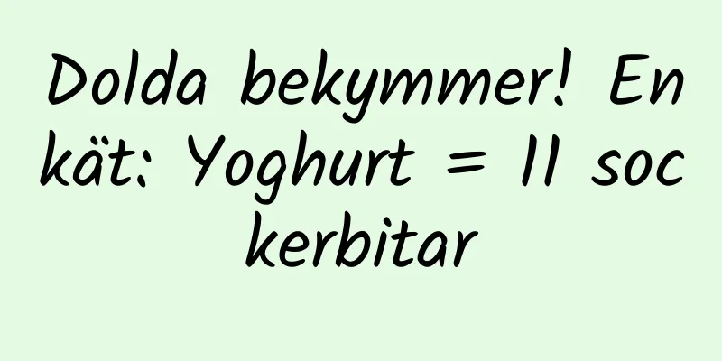 Dolda bekymmer! Enkät: Yoghurt = 11 sockerbitar