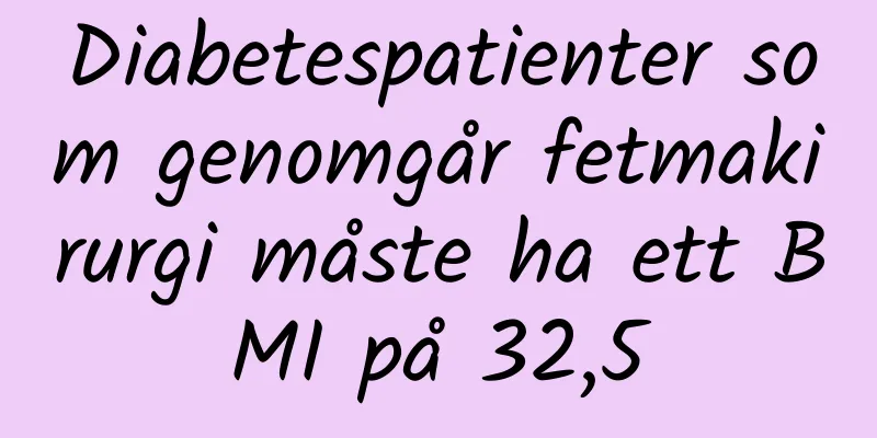 Diabetespatienter som genomgår fetmakirurgi måste ha ett BMI på 32,5