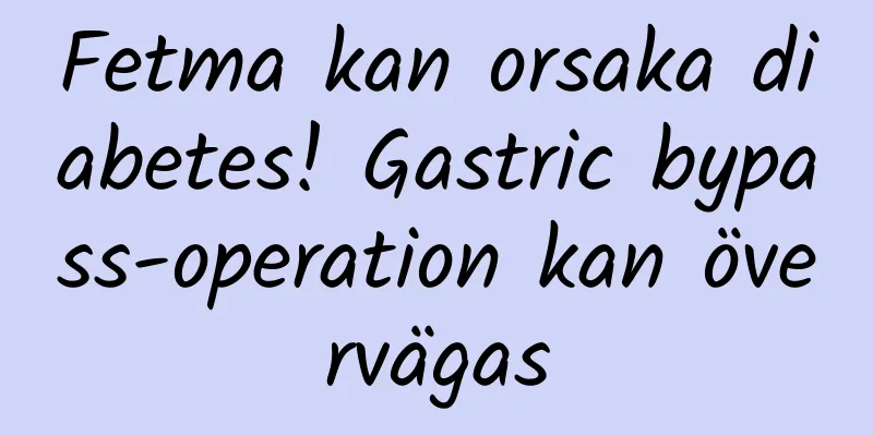 Fetma kan orsaka diabetes! Gastric bypass-operation kan övervägas