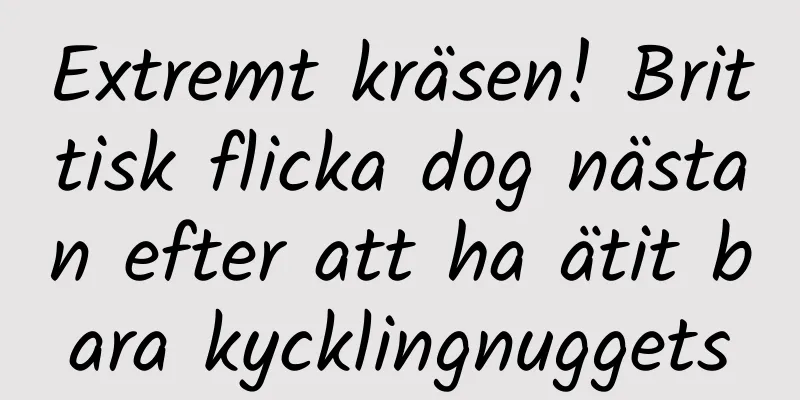 Extremt kräsen! Brittisk flicka dog nästan efter att ha ätit bara kycklingnuggets