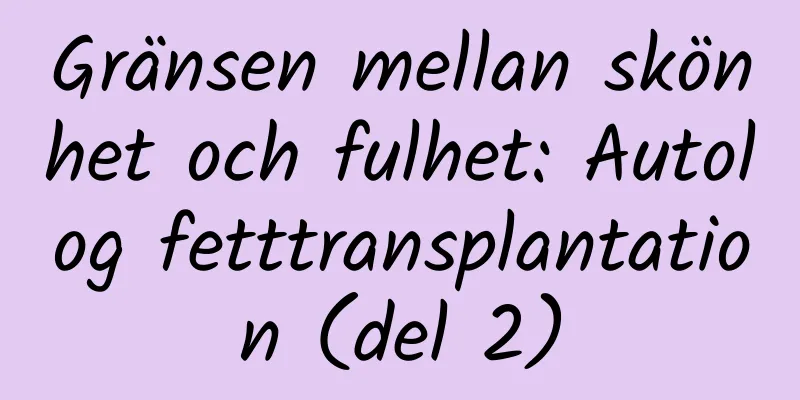 Gränsen mellan skönhet och fulhet: Autolog fetttransplantation (del 2)