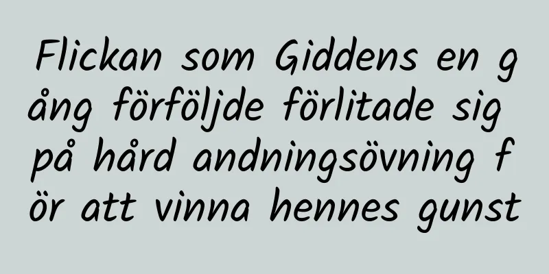Flickan som Giddens en gång förföljde förlitade sig på hård andningsövning för att vinna hennes gunst