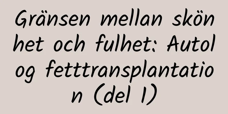 Gränsen mellan skönhet och fulhet: Autolog fetttransplantation (del 1)