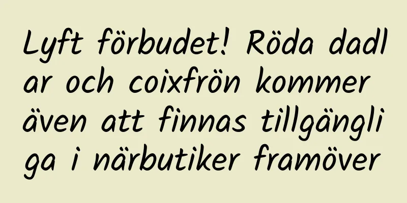 Lyft förbudet! Röda dadlar och coixfrön kommer även att finnas tillgängliga i närbutiker framöver