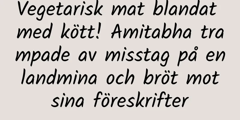 Vegetarisk mat blandat med kött! Amitabha trampade av misstag på en landmina och bröt mot sina föreskrifter