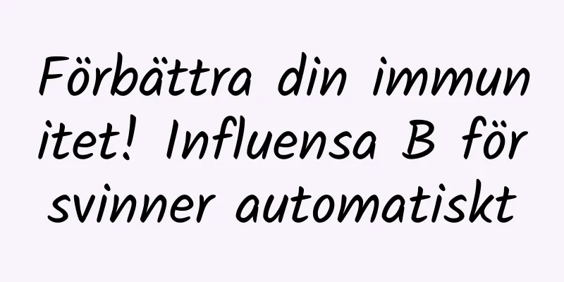 Förbättra din immunitet! Influensa B försvinner automatiskt