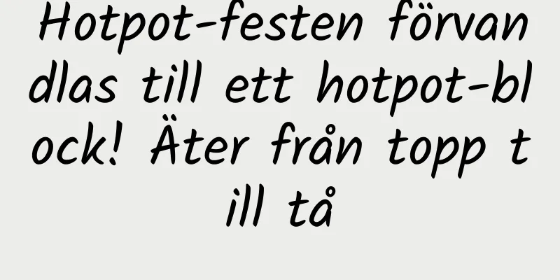 Hotpot-festen förvandlas till ett hotpot-block! Äter från topp till tå