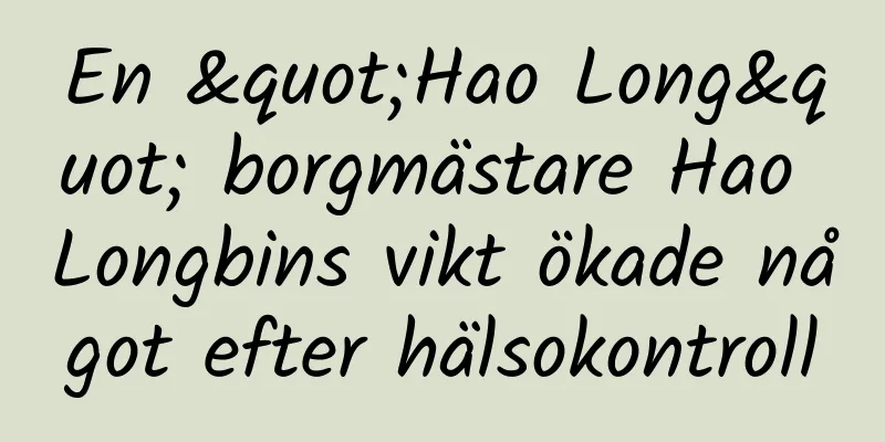 En "Hao Long" borgmästare Hao Longbins vikt ökade något efter hälsokontroll