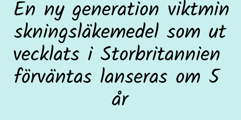 En ny generation viktminskningsläkemedel som utvecklats i Storbritannien förväntas lanseras om 5 år