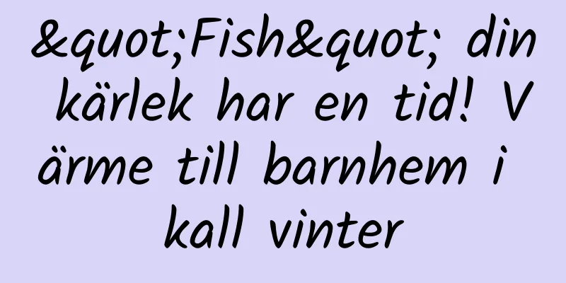 "Fish" din kärlek har en tid! Värme till barnhem i kall vinter