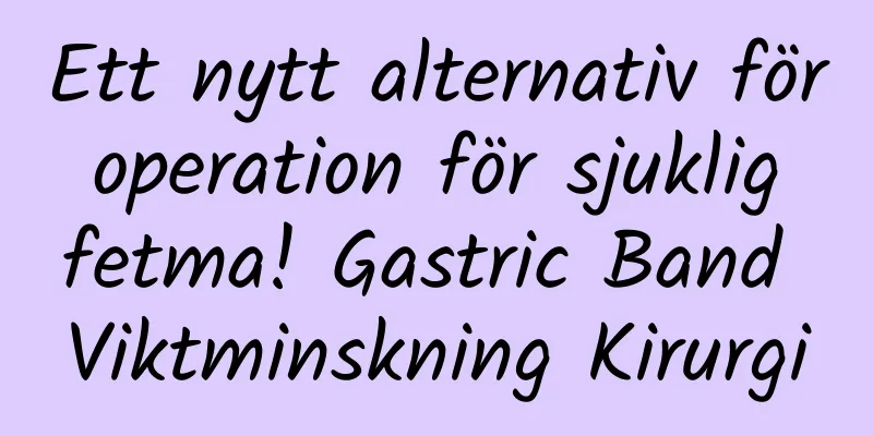 Ett nytt alternativ för operation för sjuklig fetma! Gastric Band Viktminskning Kirurgi