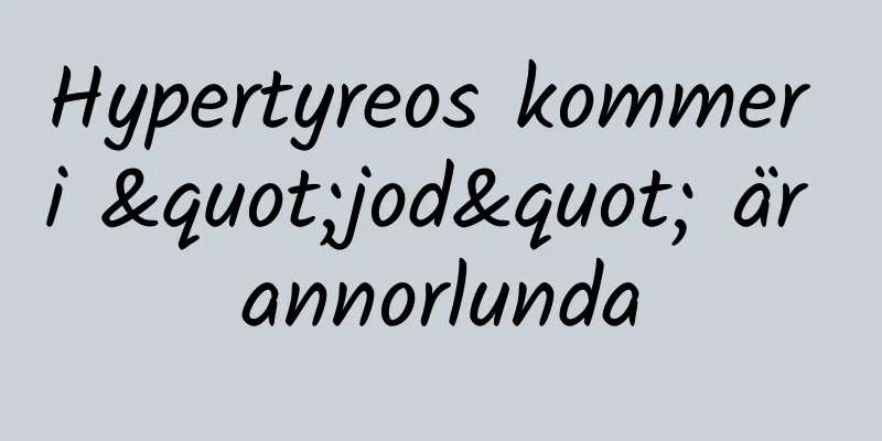 Hypertyreos kommer i "jod" är annorlunda