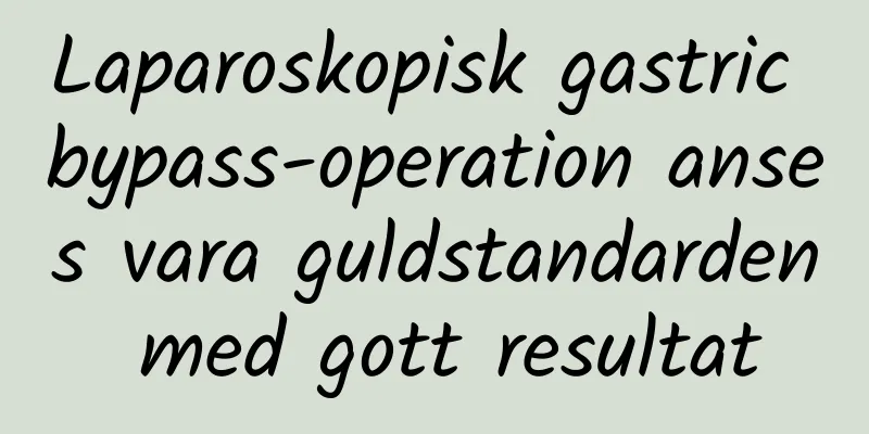 Laparoskopisk gastric bypass-operation anses vara guldstandarden med gott resultat