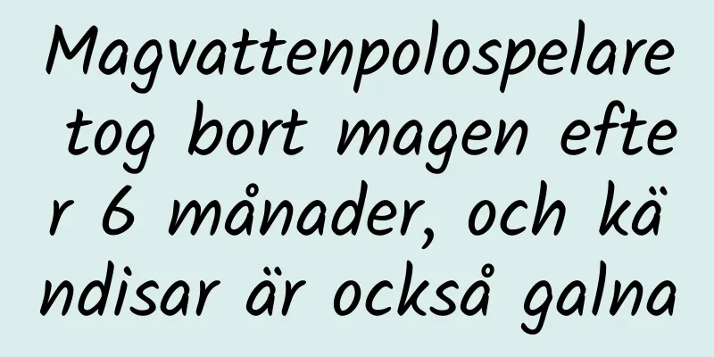 Magvattenpolospelare tog bort magen efter 6 månader, och kändisar är också galna