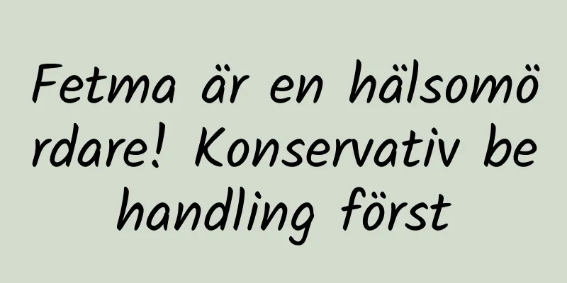 Fetma är en hälsomördare! Konservativ behandling först
