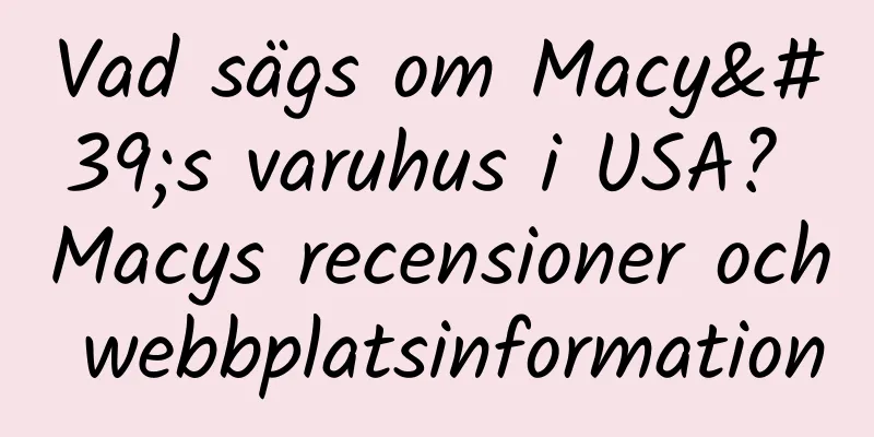 Vad sägs om Macy's varuhus i USA? Macys recensioner och webbplatsinformation