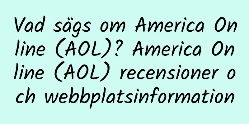 Vad sägs om America Online (AOL)? America Online (AOL) recensioner och webbplatsinformation