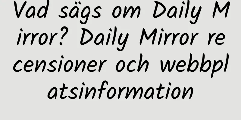 Vad sägs om Daily Mirror? Daily Mirror recensioner och webbplatsinformation