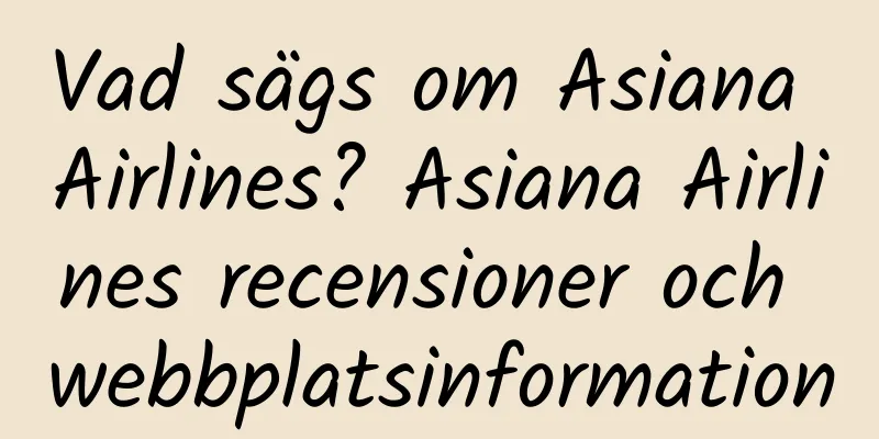 Vad sägs om Asiana Airlines? Asiana Airlines recensioner och webbplatsinformation