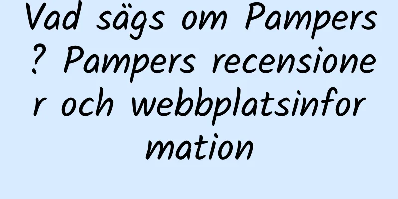 Vad sägs om Pampers? Pampers recensioner och webbplatsinformation