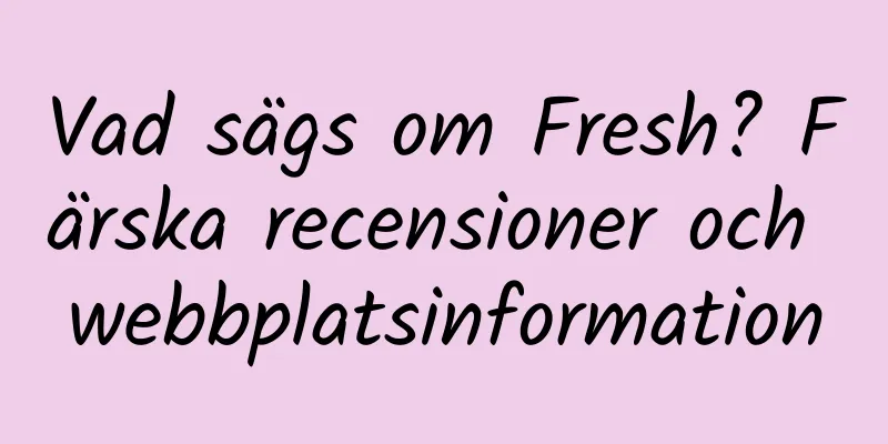 Vad sägs om Fresh? Färska recensioner och webbplatsinformation