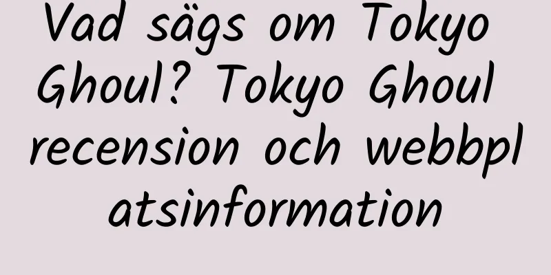 Vad sägs om Tokyo Ghoul? Tokyo Ghoul recension och webbplatsinformation