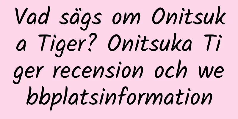 Vad sägs om Onitsuka Tiger? Onitsuka Tiger recension och webbplatsinformation