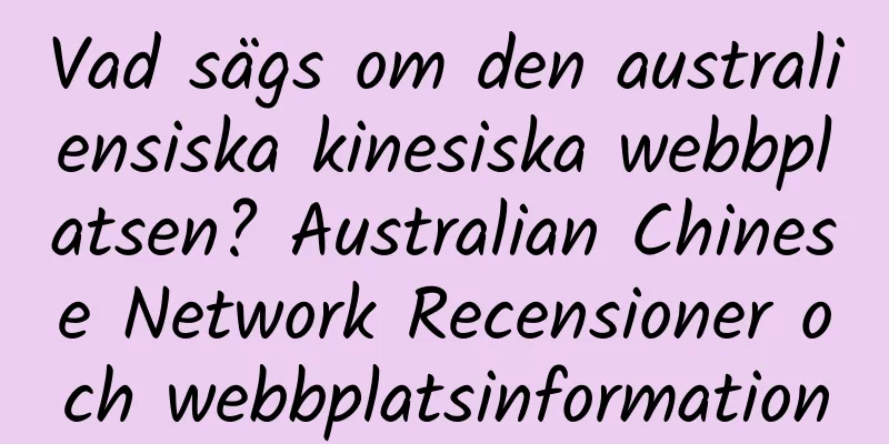 Vad sägs om den australiensiska kinesiska webbplatsen? Australian Chinese Network Recensioner och webbplatsinformation