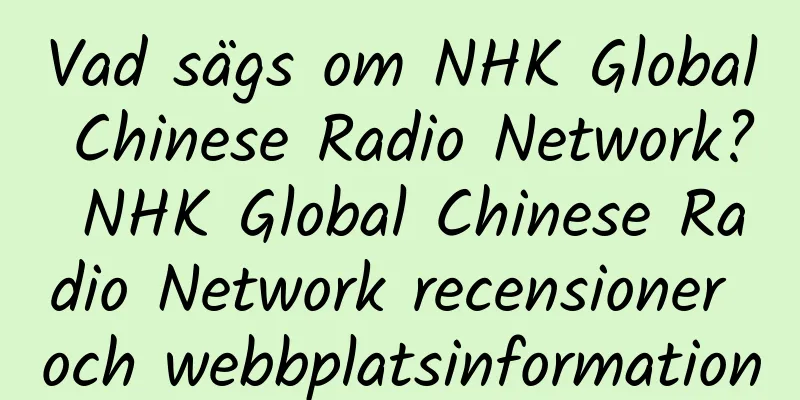 Vad sägs om NHK Global Chinese Radio Network? NHK Global Chinese Radio Network recensioner och webbplatsinformation