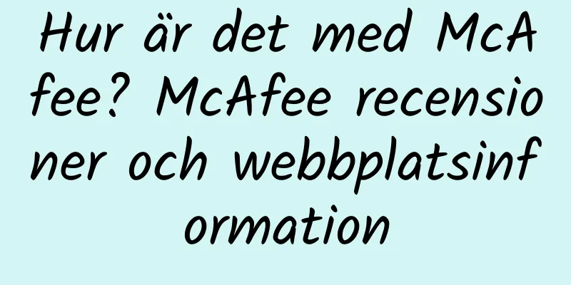 Hur är det med McAfee? McAfee recensioner och webbplatsinformation