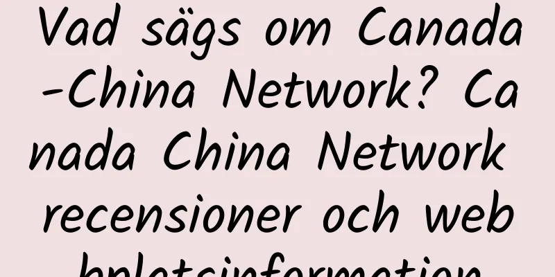 Vad sägs om Canada-China Network? Canada China Network recensioner och webbplatsinformation