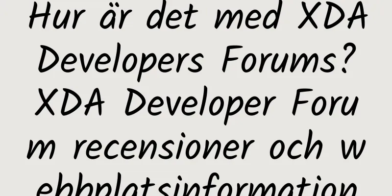 Hur är det med XDA Developers Forums? XDA Developer Forum recensioner och webbplatsinformation