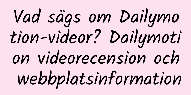 Vad sägs om Dailymotion-videor? Dailymotion videorecension och webbplatsinformation