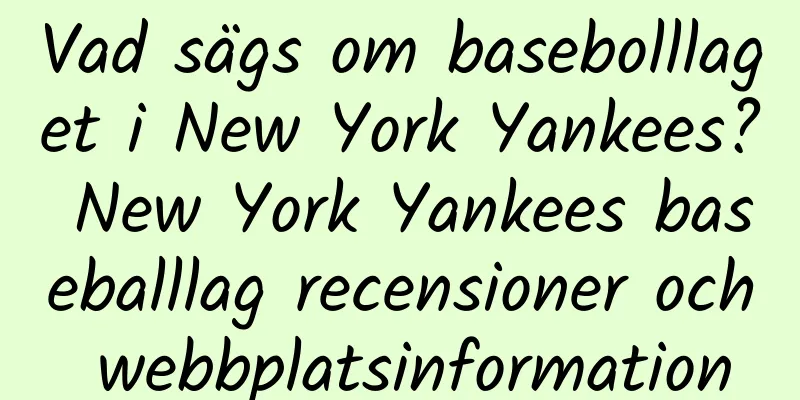 Vad sägs om basebolllaget i New York Yankees? New York Yankees baseballlag recensioner och webbplatsinformation
